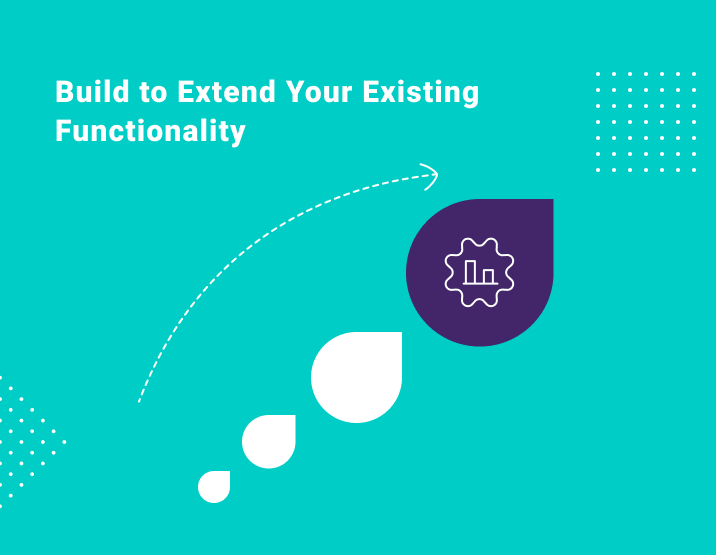 Build to extend your existing functionality
