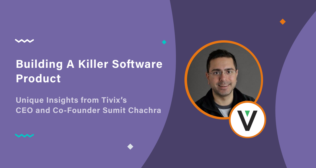 How to Build a Killer Software Product: Tivix CEO Sumit Chachra Tells All